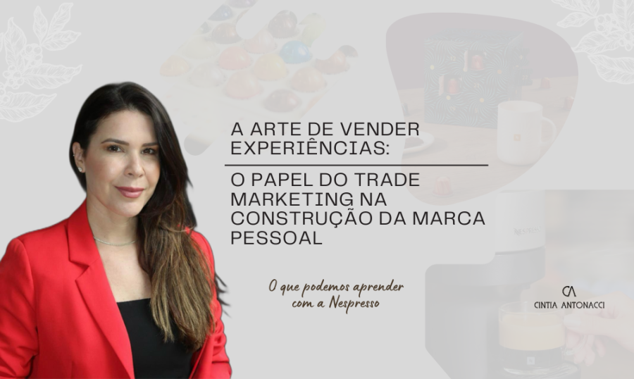 A Arte de Vender Experiências - O Papel do Trade Marketing na Construção da Marca Pessoal